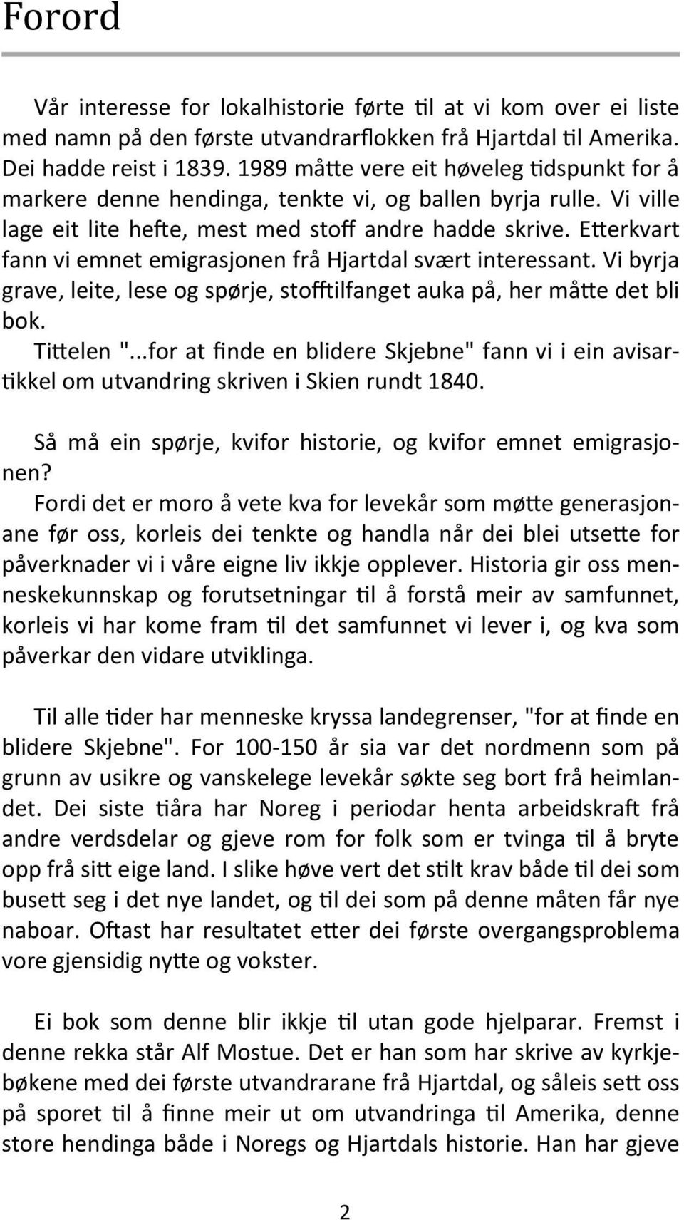 Etterkvart fann vi emnet emigrasjonen frå Hjartdal svært interessant. Vi byrja grave, leite, lese og spørje, stofftilfanget auka på, her måtte det bli bok. Tittelen ".