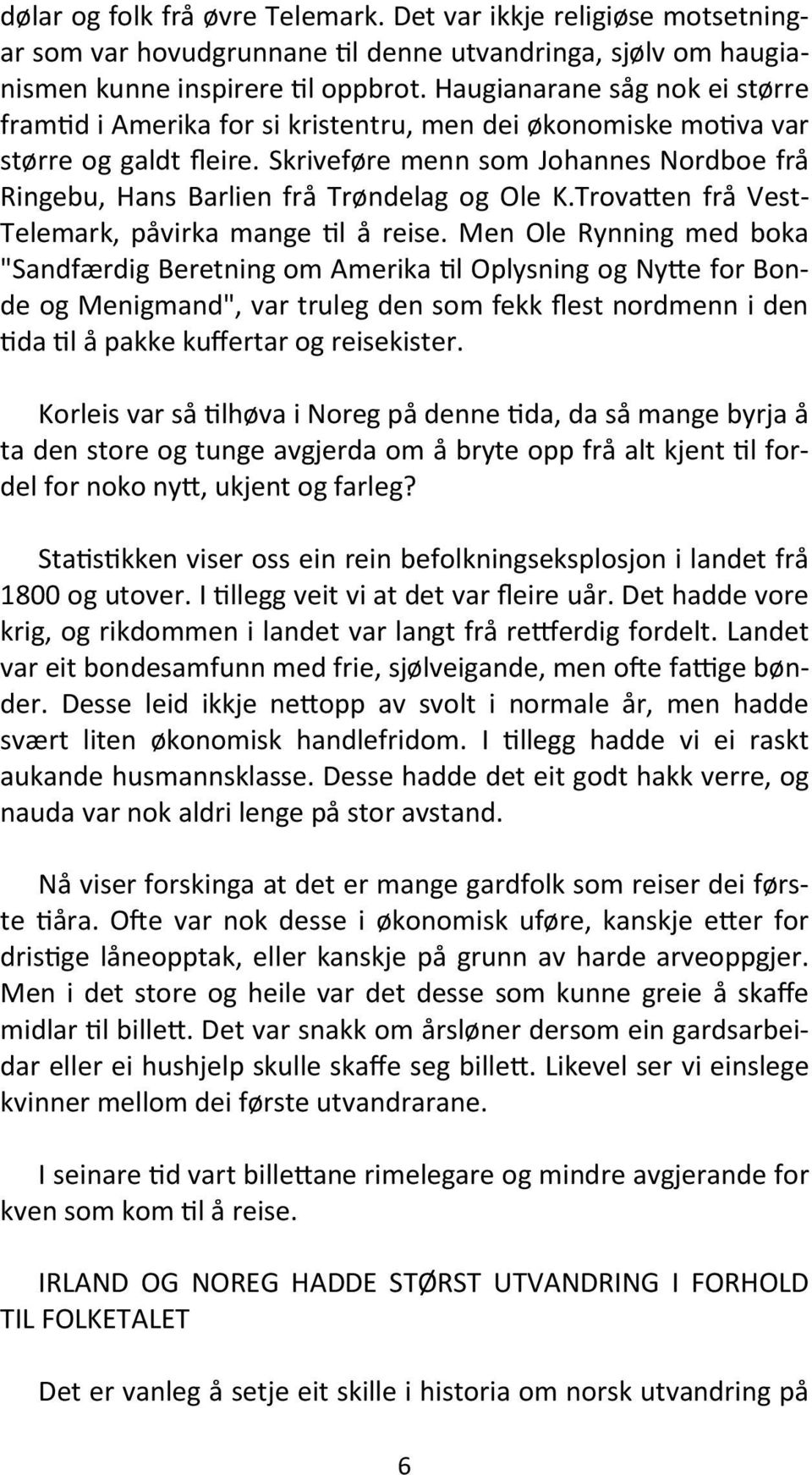 Skriveføre menn som Johannes Nordboe frå Ringebu, Hans Barlien frå Trøndelag og Ole K.Trovatten frå Vest- Telemark, påvirka mange til å reise.