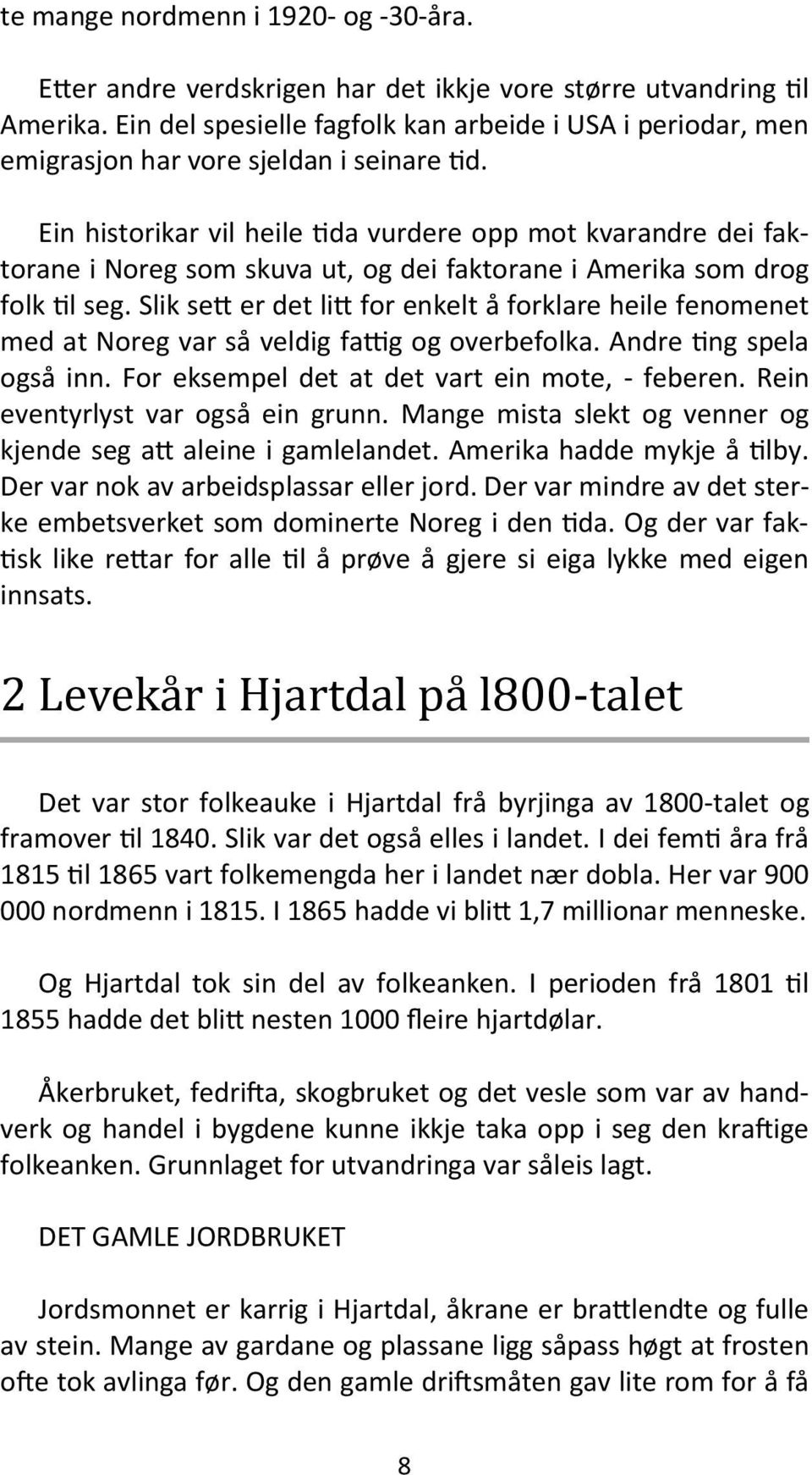 Ein historikar vil heile tida vurdere opp mot kvarandre dei faktorane i Noreg som skuva ut, og dei faktorane i Amerika som drog folk til seg.