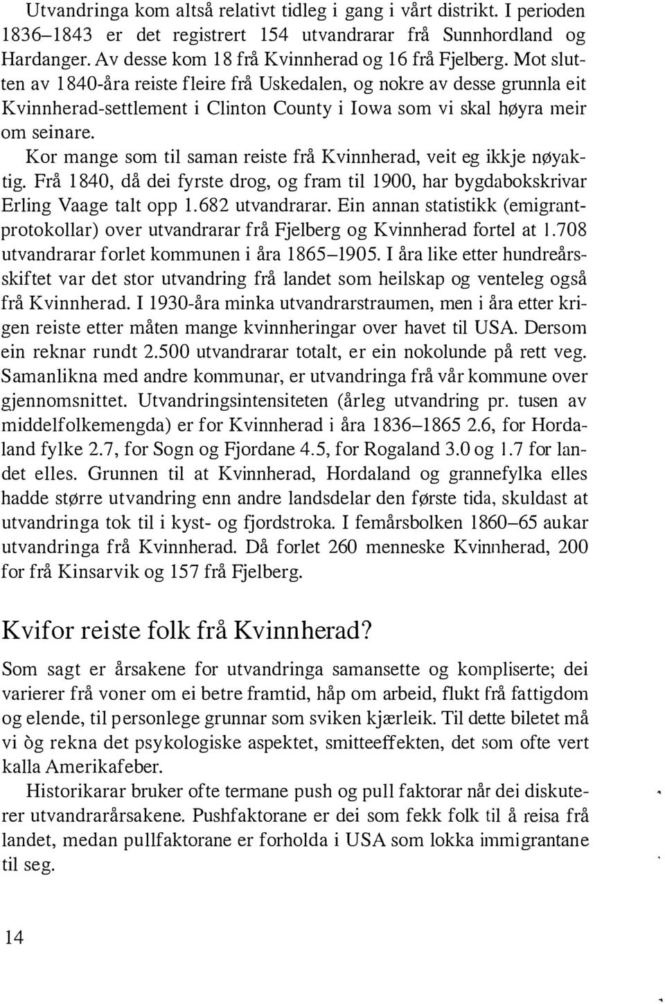 Kor mange som til saman reiste frå Kvinnherad, veit eg ikkje nøyaktig. Frå 1840, då dei fyrste drog, og fram til 1900, har bygdabokskrivar Erling Vaage talt opp 1.682 utvandrarar.