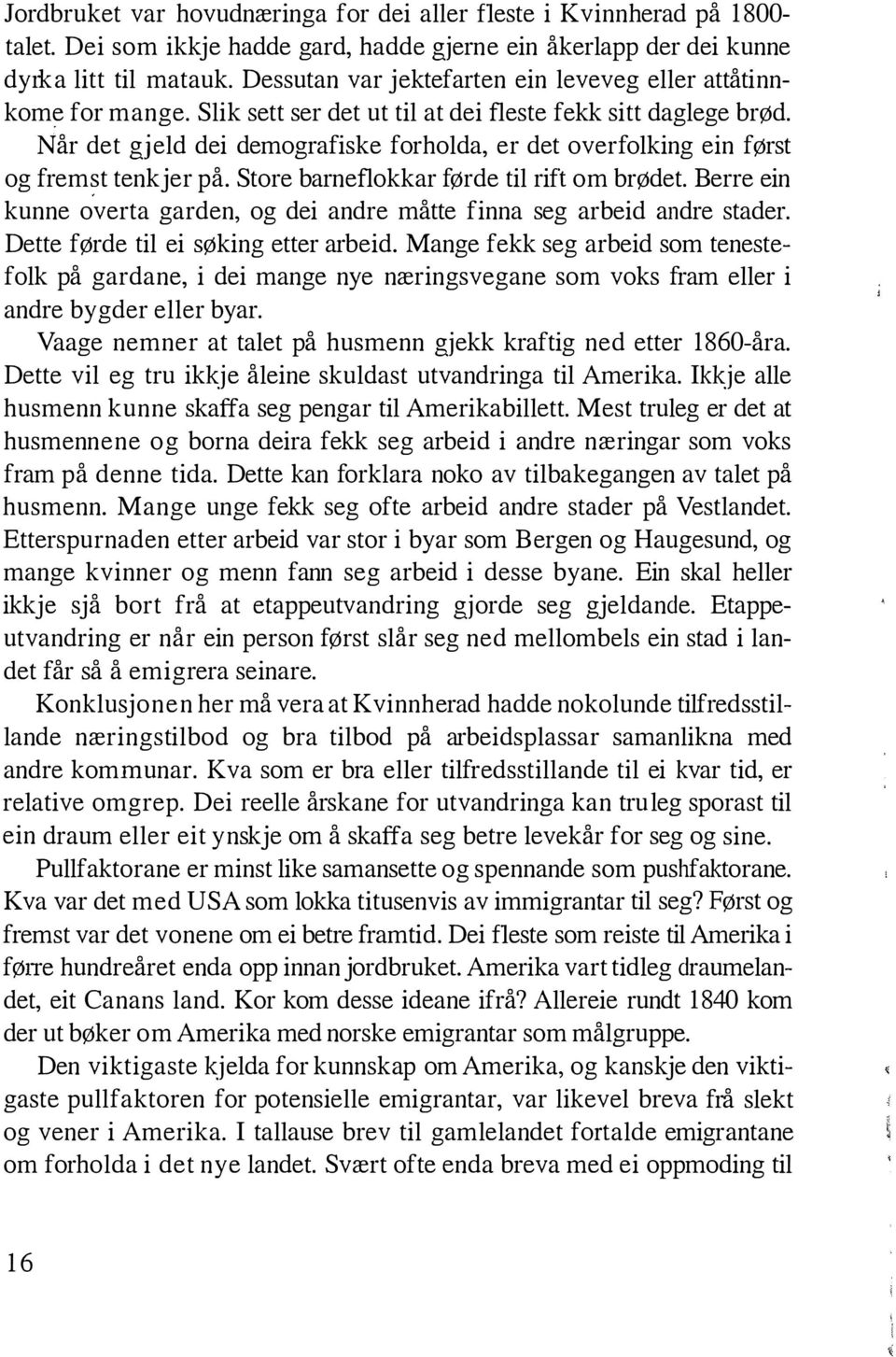 Når det gjeld dei demografiske forholda, er det overfolking ein først og fremst tenkjer på. Store barneflokkar førde til rift om brødet.