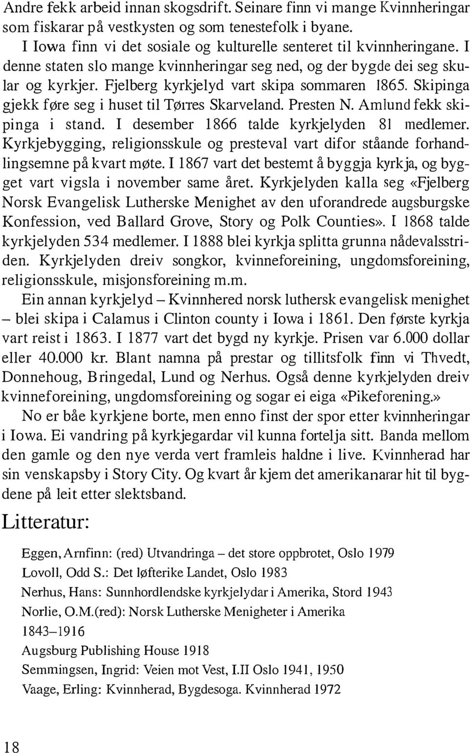 Amlund fekk skipinga i stand. I desember 1866 talde kyrkjelyden 81 medlemer. Kyrkjebygging, religionsskule og presteval vart difor ståande forhandlingsemne på kvart møte.