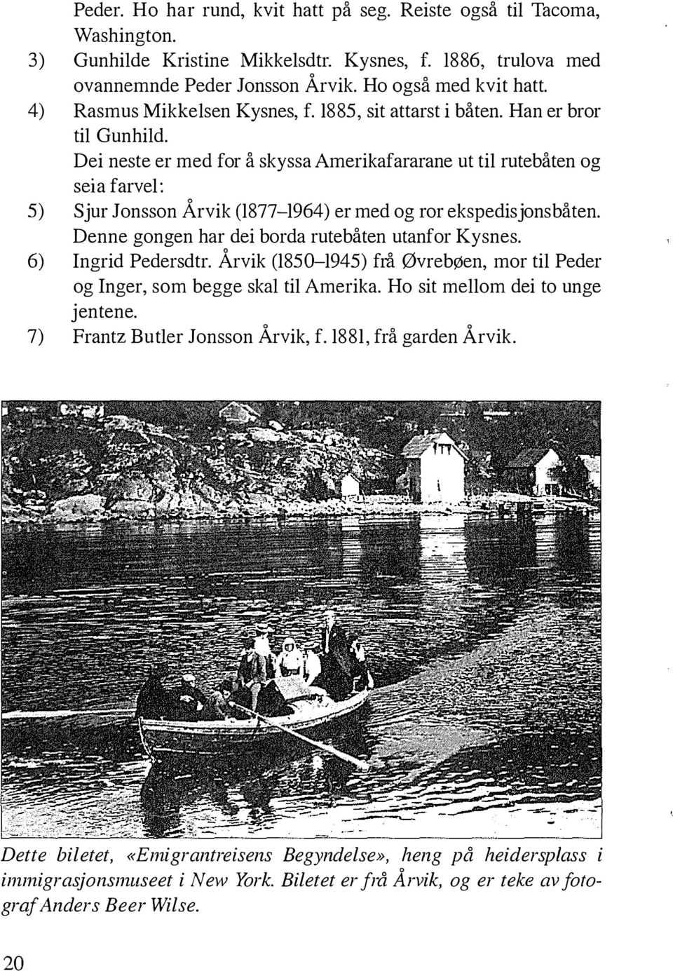 Dei neste er med for å skyssa Amerikafararane ut til rutebåten og seia farvel: o Sjur Jonsson Arvik (1877-1964) er med og ror ekspedisjons båten. Denne gongen har dei borda rutebåten utanfor Kysnes.