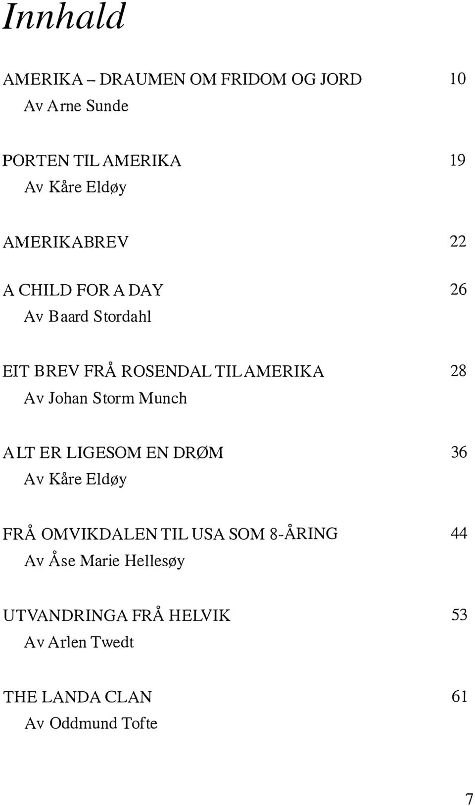 Storm Munch 28 ALT ER LIGESOM EN DRØM Av Kåre Eldøy 36 FRÅ OMVIKDALEN TIL USA SOM 8-ÅRING o Av