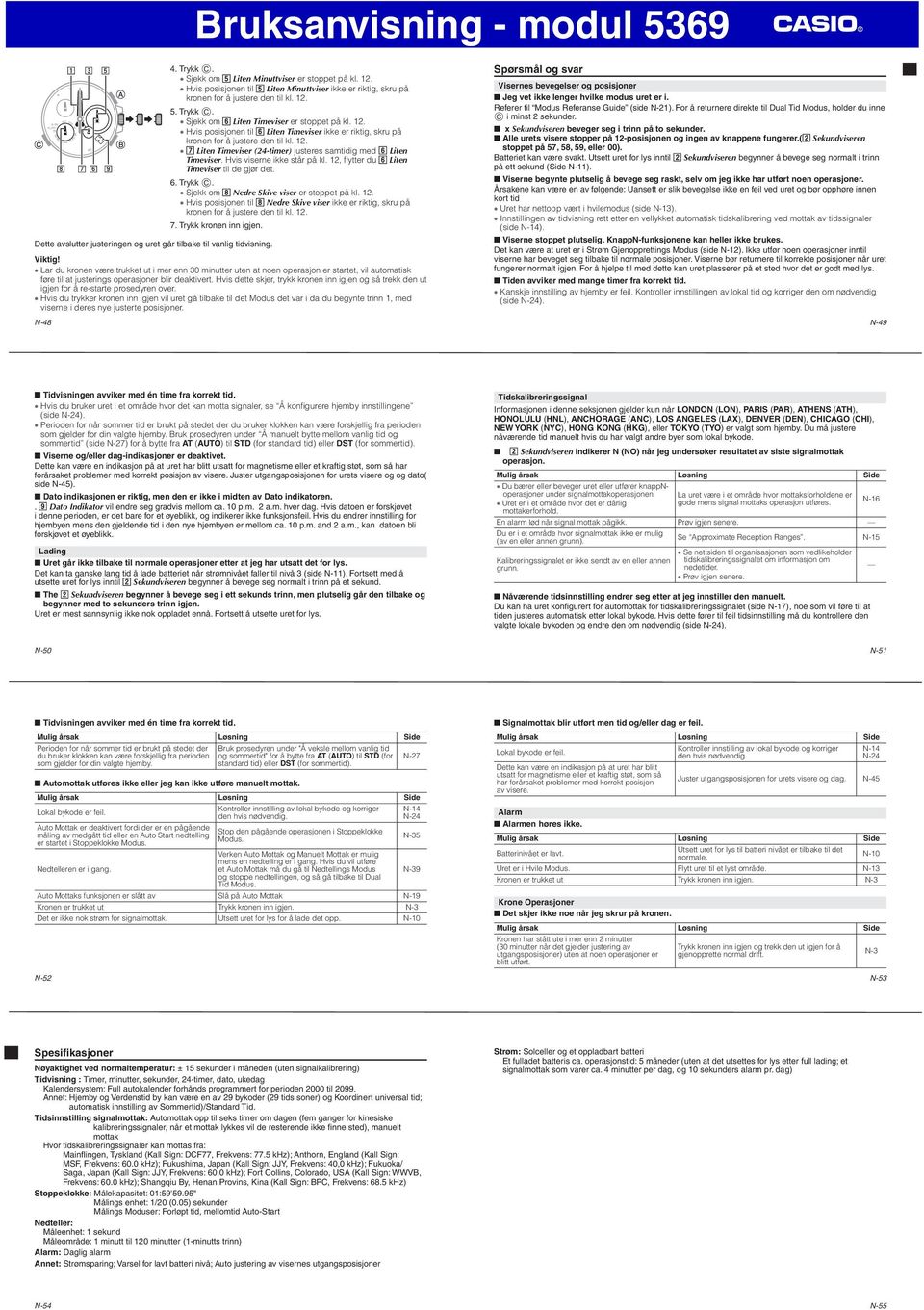 Hvis viserne ikke står på kl. 12, flytter du n Liten Timeviser til de gjør det. 6. Trykk. Sjekk om, Nedre Skive viser er stoppet på kl. 12. Hvis posisjonen til, Nedre Skive viser ikke er riktig, skru på kronen for å justere den til kl.