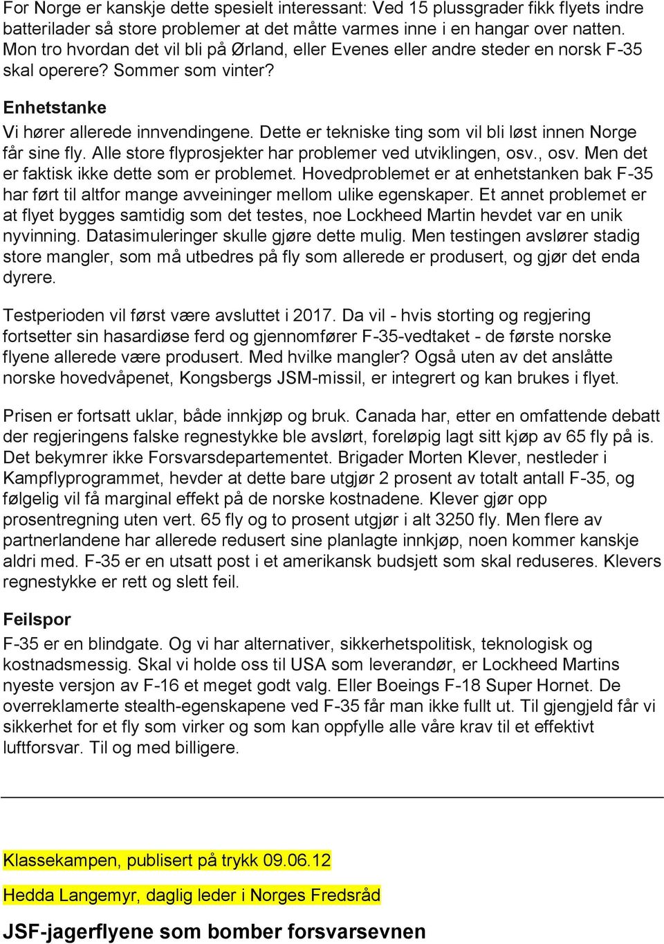 Dette er tekniske ting som vil bli løst innen Norge får sine fly. Alle store flyprosjekter har problemer ved utviklingen, osv., osv. Men det er faktisk ikke dette som er problemet.