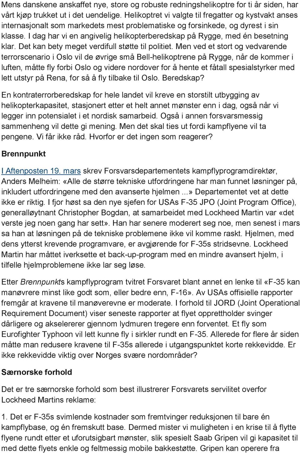 I dag har vi en angivelig helikopterberedskap på Rygge, med én besetning klar. Det kan bety meget verdifull støtte til politiet.