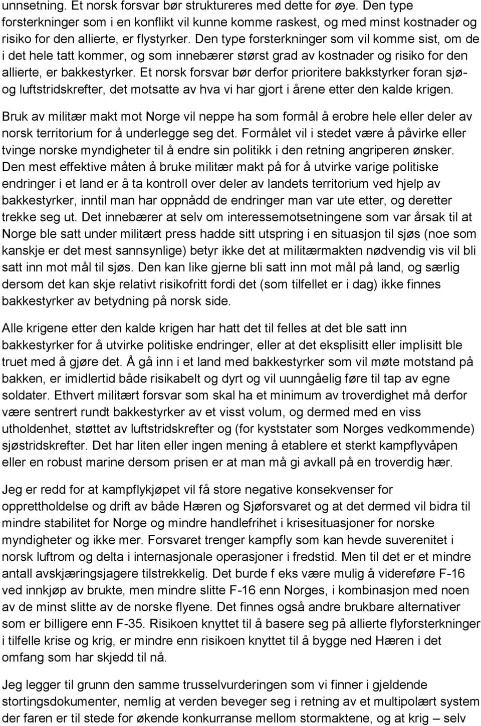 Et norsk forsvar bør derfor prioritere bakkstyrker foran sjøog luftstridskrefter, det motsatte av hva vi har gjort i årene etter den kalde krigen.