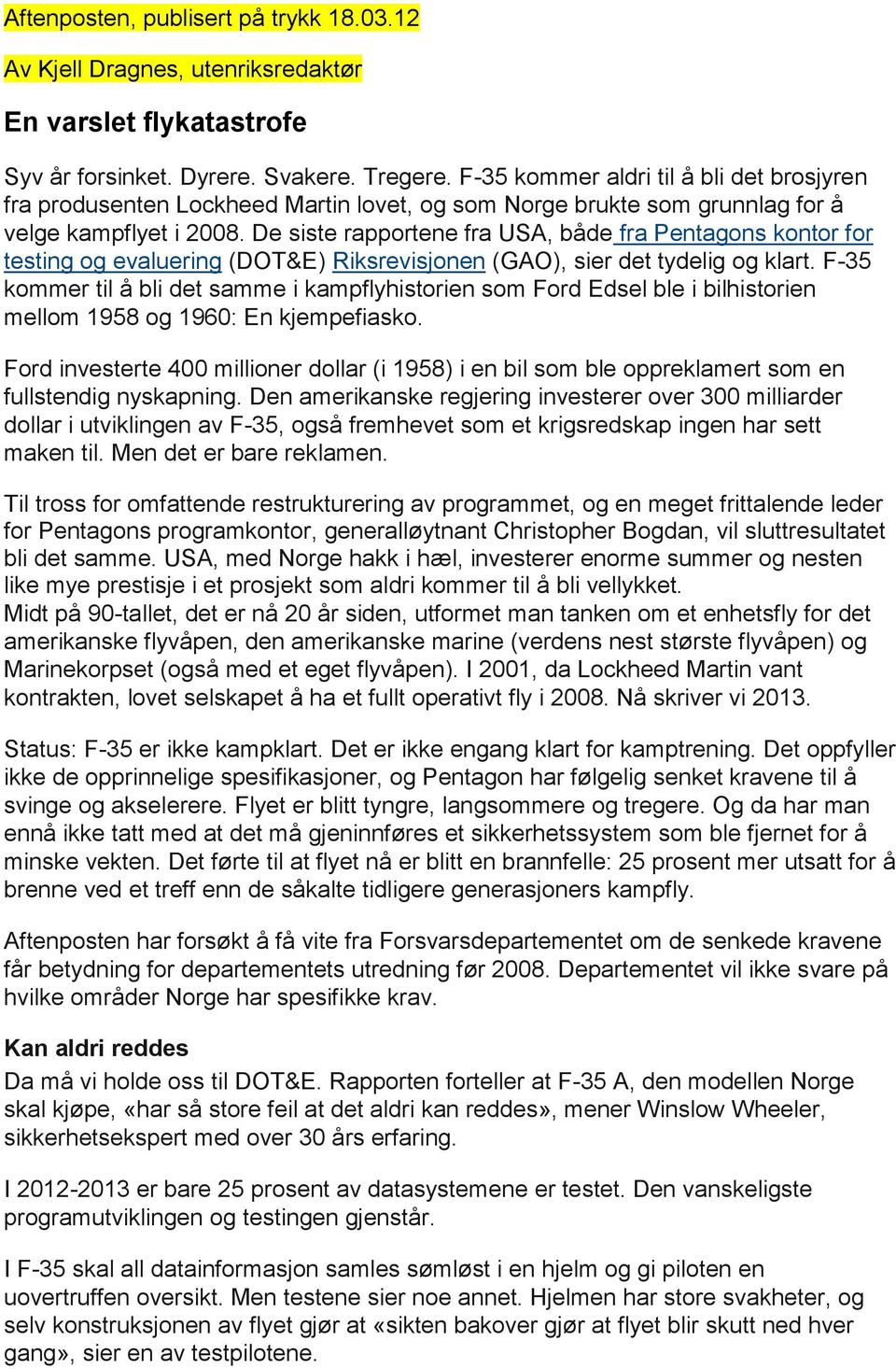 De siste rapportene fra USA, både fra Pentagons kontor for testing og evaluering (DOT&E) Riksrevisjonen (GAO), sier det tydelig og klart.