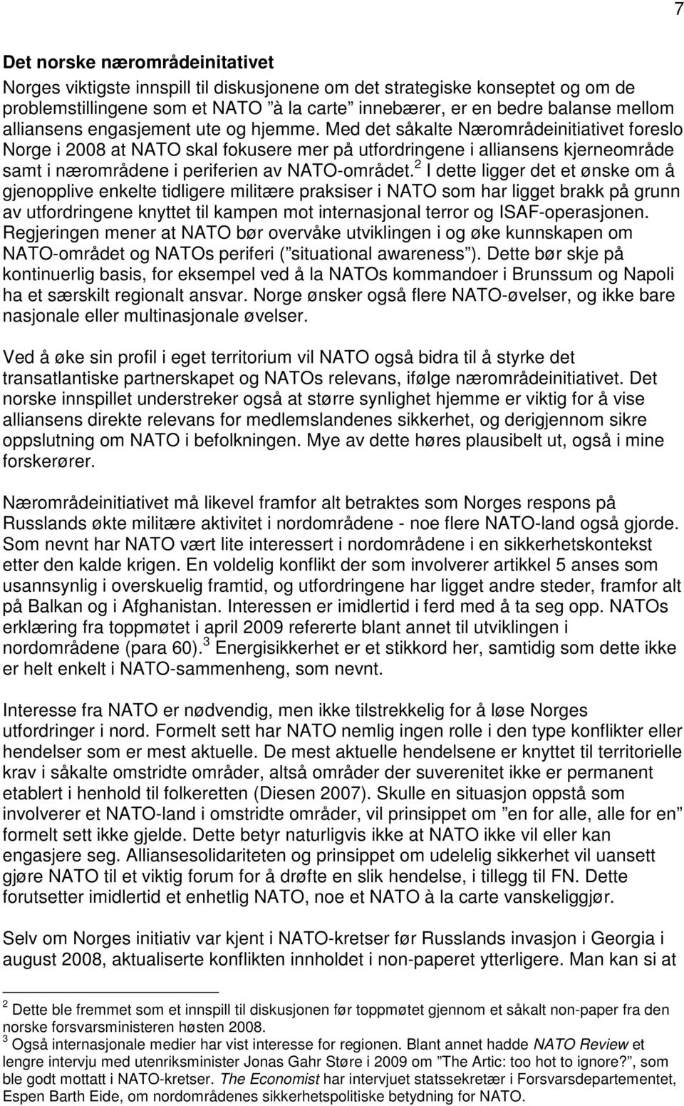 Med det såkalte Nærområdeinitiativet foreslo Norge i 2008 at NATO skal fokusere mer på utfordringene i alliansens kjerneområde samt i nærområdene i periferien av NATO-området.