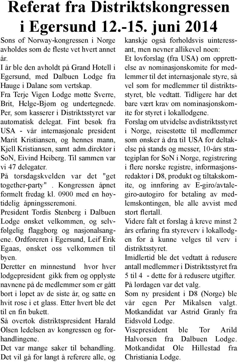 Per, som kasserer i Distriktsstyret var automatisk delegat. Fint besøk fra USA - vår internasjonale president Marit Kristiansen, og hennes mann, Kjell Kristiansen, samt adm.