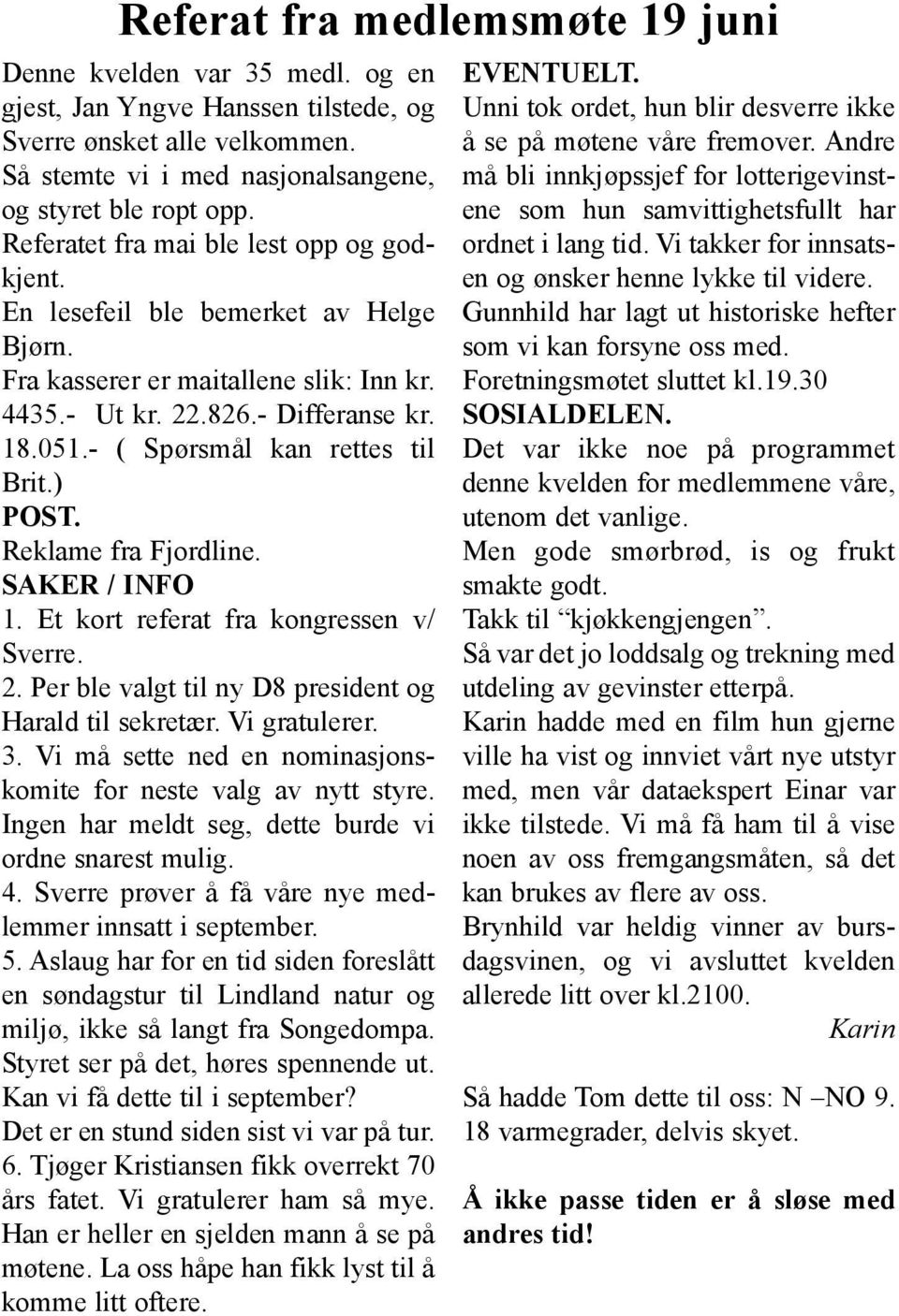 - ( Spørsmål kan rettes til Brit.) POST. Reklame fra Fjordline. SAKER / INFO 1. Et kort referat fra kongressen v/ Sverre. 2. Per ble valgt til ny D8 president og Harald til sekretær. Vi gratulerer. 3.