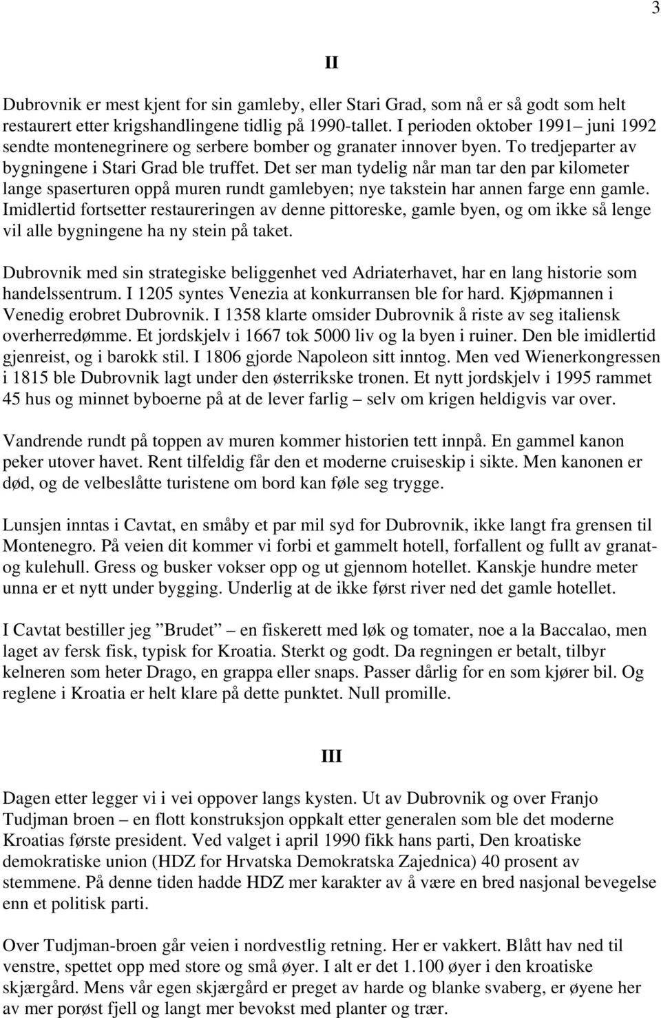 Det ser man tydelig når man tar den par kilometer lange spaserturen oppå muren rundt gamlebyen; nye takstein har annen farge enn gamle.