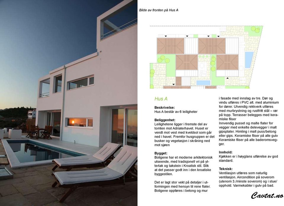 Fremfor husgruppen er det busker og vegetasjon i skråning ned mot sjøen Bygget: Boligene har et moderne arkitektonisk utseende, med tradisjonell vri på yttertak og takstein i Kroatisk stil.