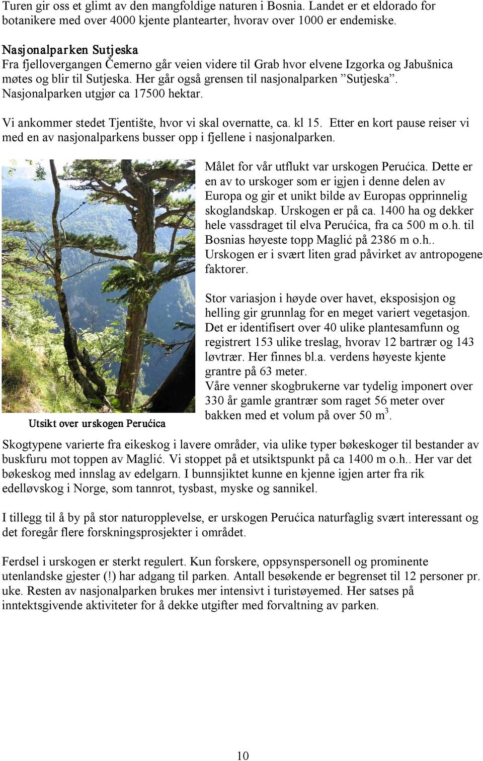 Nasjonalparken utgjør ca 17500 hektar. Vi ankommer stedet Tjentište, hvor vi skal overnatte, ca. kl 15. Etter en kort pause reiser vi med en av nasjonalparkens busser opp i fjellene i nasjonalparken.