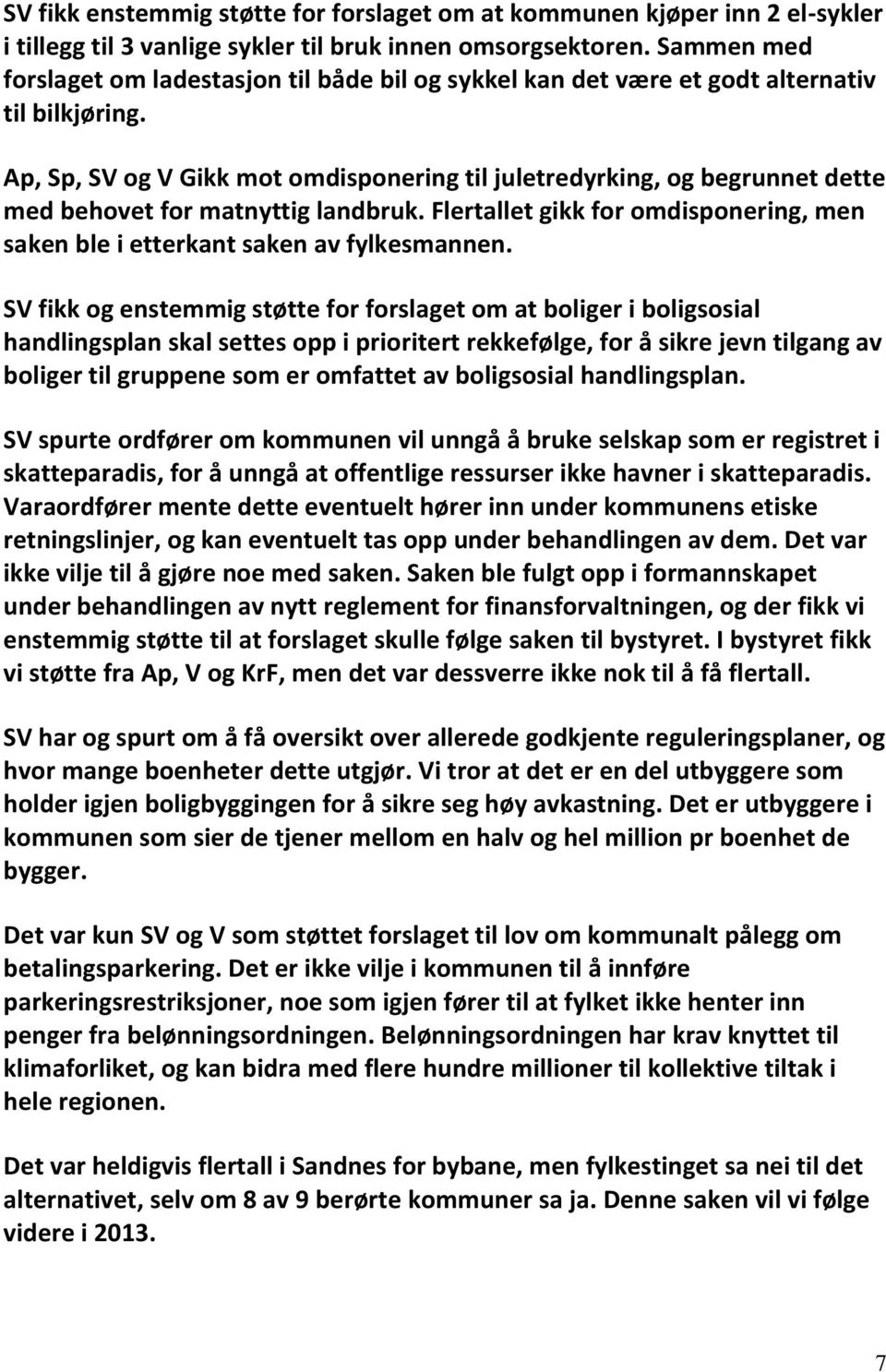 Ap, Sp, SV og V Gikk mot omdisponering til juletredyrking, og begrunnet dette med behovet for matnyttig landbruk. Flertallet gikk for omdisponering, men saken ble i etterkant saken av fylkesmannen.