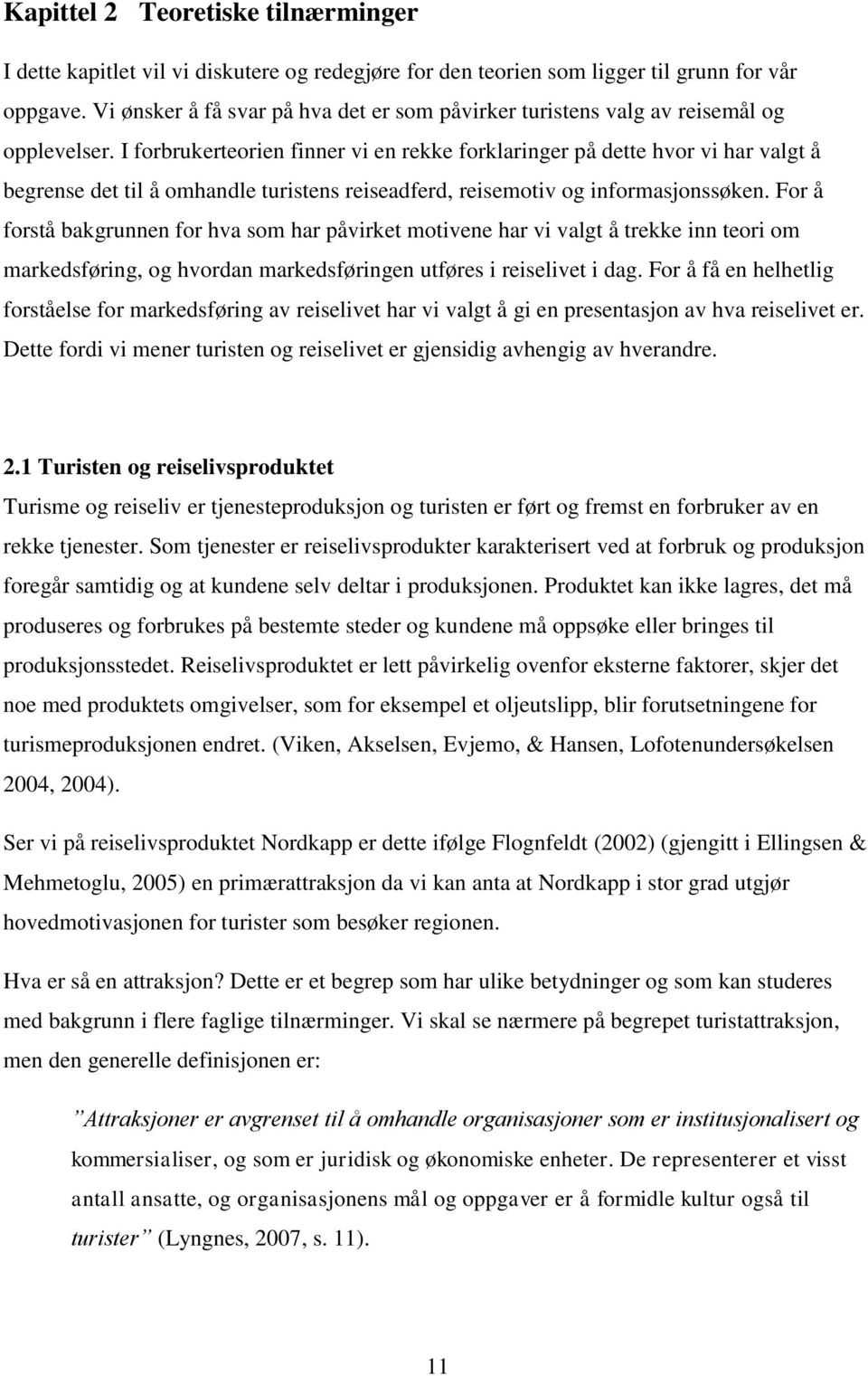 I forbrukerteorien finner vi en rekke forklaringer på dette hvor vi har valgt å begrense det til å omhandle turistens reiseadferd, reisemotiv og informasjonssøken.