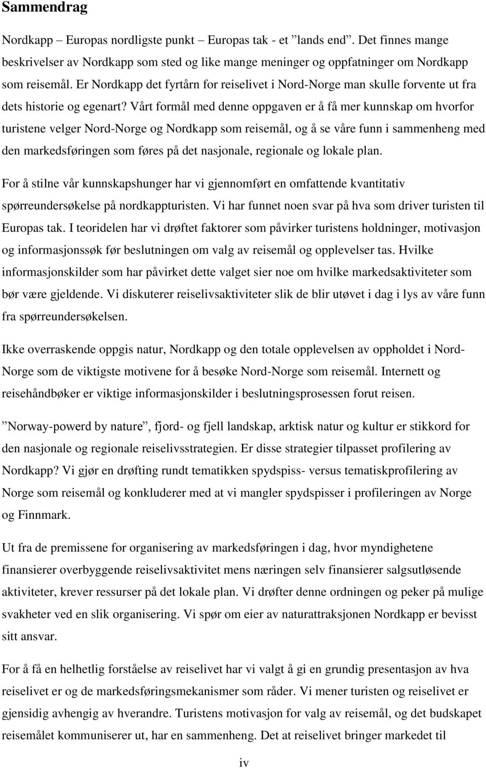 Vårt formål med denne oppgaven er å få mer kunnskap om hvorfor turistene velger Nord-Norge og Nordkapp som reisemål, og å se våre funn i sammenheng med den markedsføringen som føres på det nasjonale,