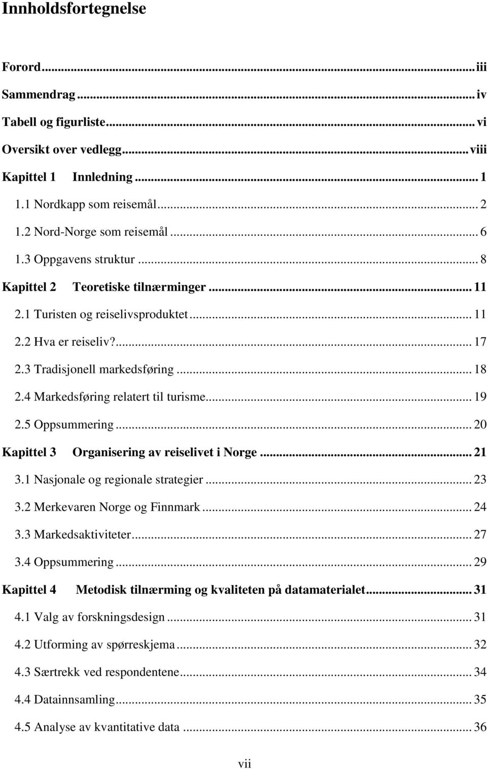 4 Markedsføring relatert til turisme... 19 2.5 Oppsummering... 20 Kapittel 3 Organisering av reiselivet i Norge... 21 3.1 Nasjonale og regionale strategier... 23 3.2 Merkevaren Norge og Finnmark.