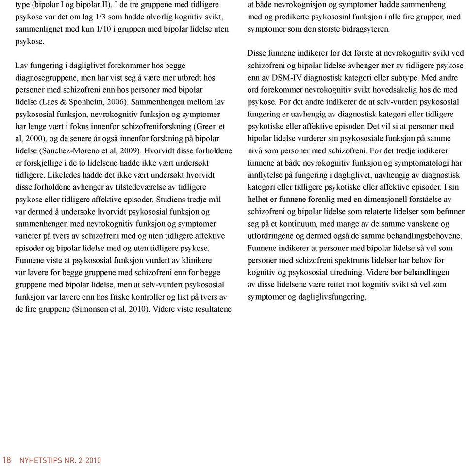 Sammenhengen mellom lav psykososial funksjon, nevrokognitiv funksjon og symptomer har lenge vært i fokus innenfor schizofreniforskning (Green et al, 2000), og de senere år også innenfor forskning på