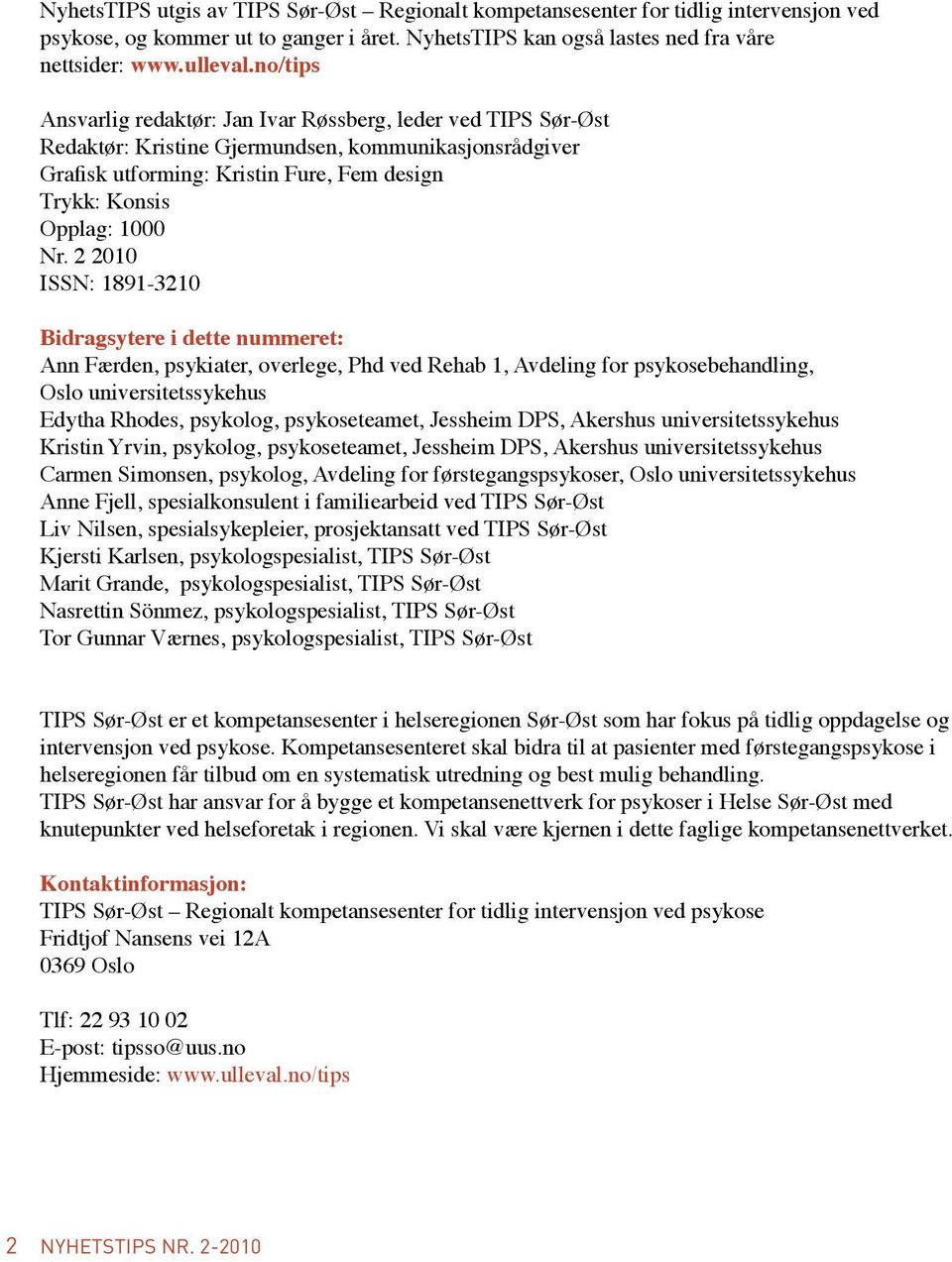 2 2010 ISSN: 1891-3210 Bidragsytere i dette nummeret: Ann Færden, psykiater, overlege, Phd ved Rehab 1, Avdeling for psykosebehandling, Oslo universitetssykehus Edytha Rhodes, psykolog,