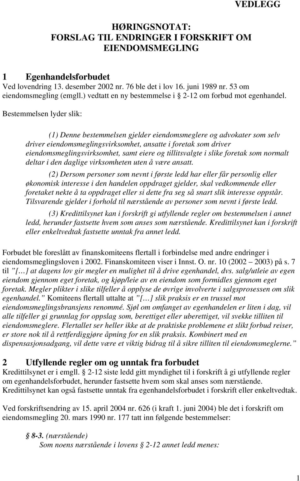 Bestemmelsen lyder slik: (1) Denne bestemmelsen gjelder eiendomsmeglere og advokater som selv driver eiendomsmeglingsvirksomhet, ansatte i foretak som driver eiendomsmeglingsvirksomhet, samt eiere og