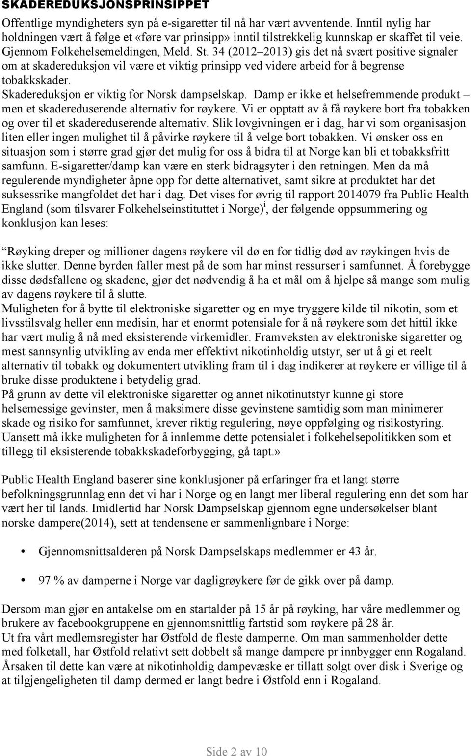 34 (2012 2013) gis det nå svært positive signaler om at skadereduksjon vil være et viktig prinsipp ved videre arbeid for å begrense tobakkskader. Skadereduksjon er viktig for Norsk dampselskap.