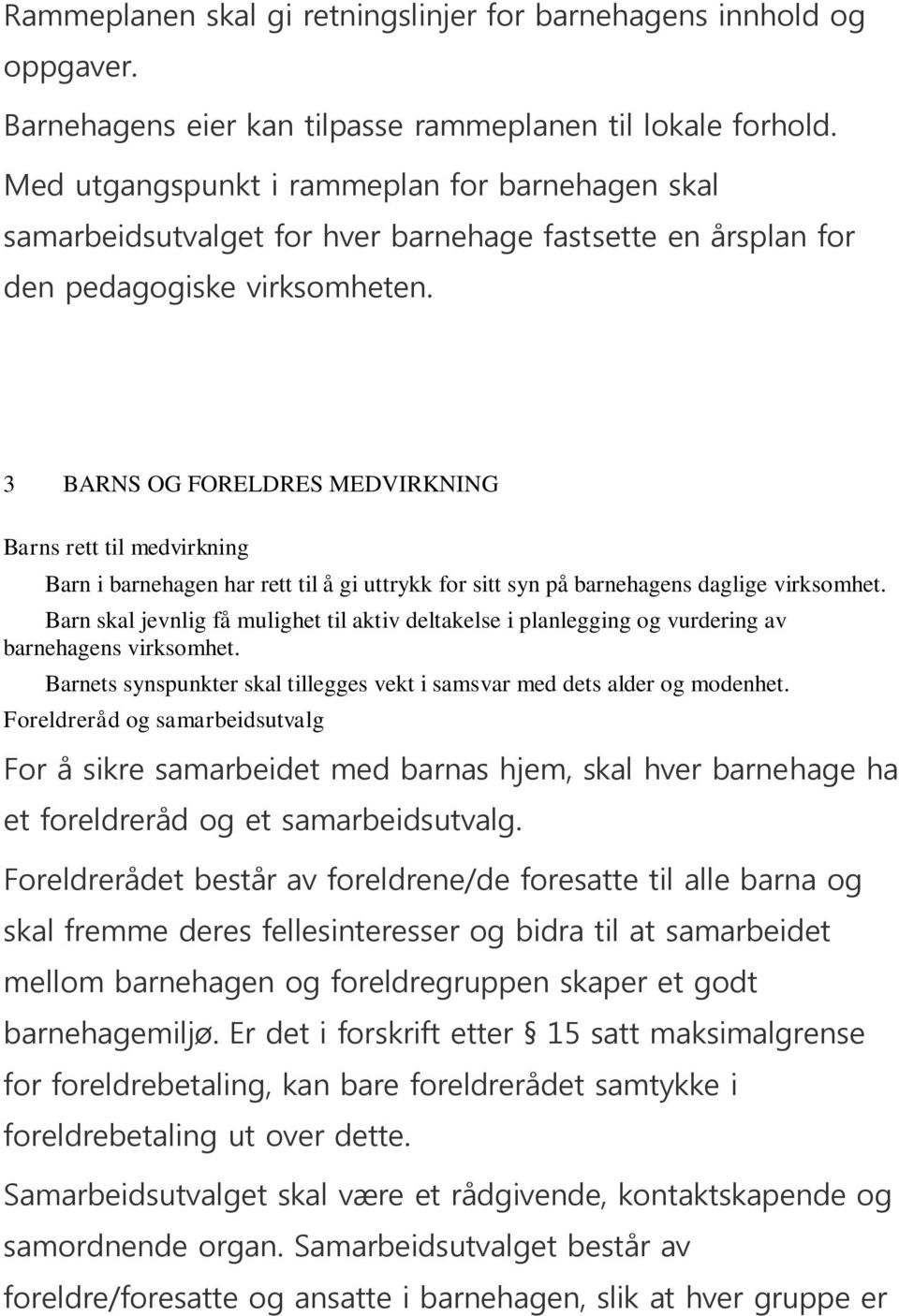 3 BARNS OG FORELDRES MEDVIRKNING Barns rett til medvirkning Barn i barnehagen har rett til å gi uttrykk for sitt syn på barnehagens daglige virksomhet.