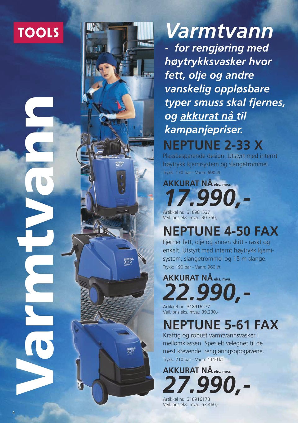 750,- neptune 4-50 FAX Fjerner fett, olje og annen skitt - raskt og enkelt. Utstyrt med internt høytrykk kjemisystem, slangetrommel og 15 m slange. Trykk: 190 bar - Vann: 960 l/t 22.990,- Artikkel nr.