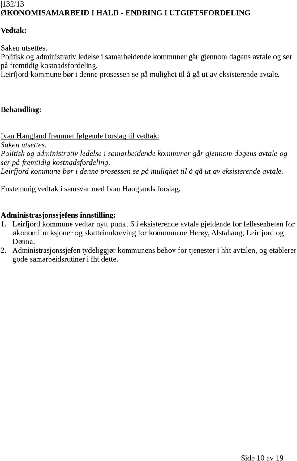 Leirfjord kommune bør i denne prosessen se på mulighet til å gå ut av eksisterende avtale. Ivan Haugland fremmet følgende forslag til vedtak: Saken utsettes.