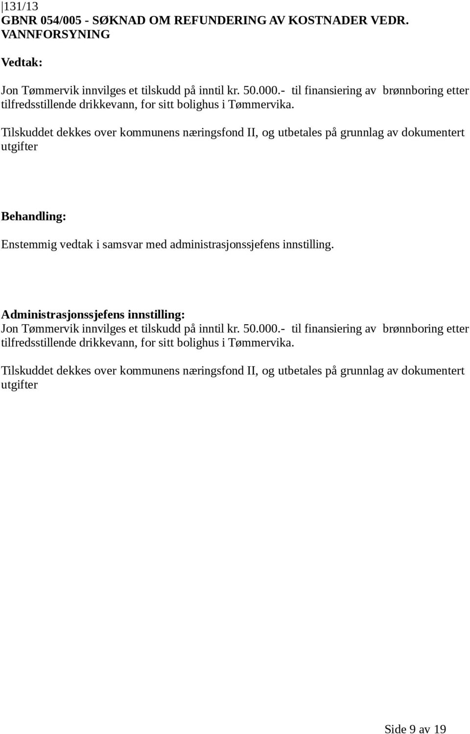 Tilskuddet dekkes over kommunens næringsfond II, og utbetales på grunnlag av dokumentert utgifter Enstemmig vedtak i samsvar med administrasjonssjefens innstilling.