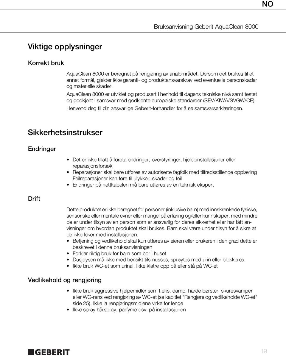 AquaClean 8000 er utviklet og produsert i henhold til dagens tekniske nivå samt testet og godkjent i samsvar med godkjente europeiske standarder (SEV/KIWA/SVGW/CE).