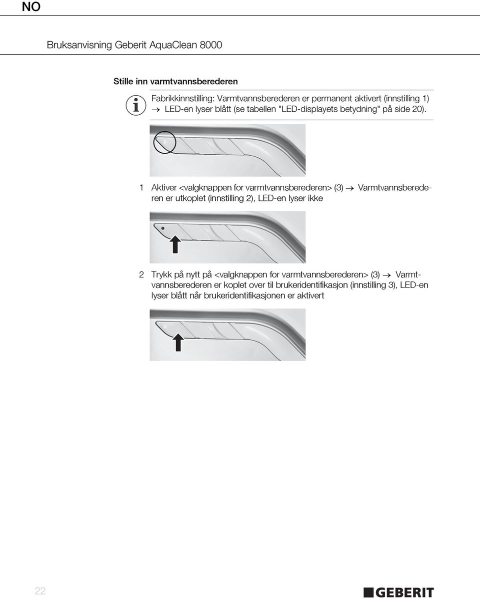 1 Aktiver <valgknappen for varmtvannsberederen> (3) Varmtvannsberederen er utkoplet (innstilling 2), LED-en lyser ikke 2