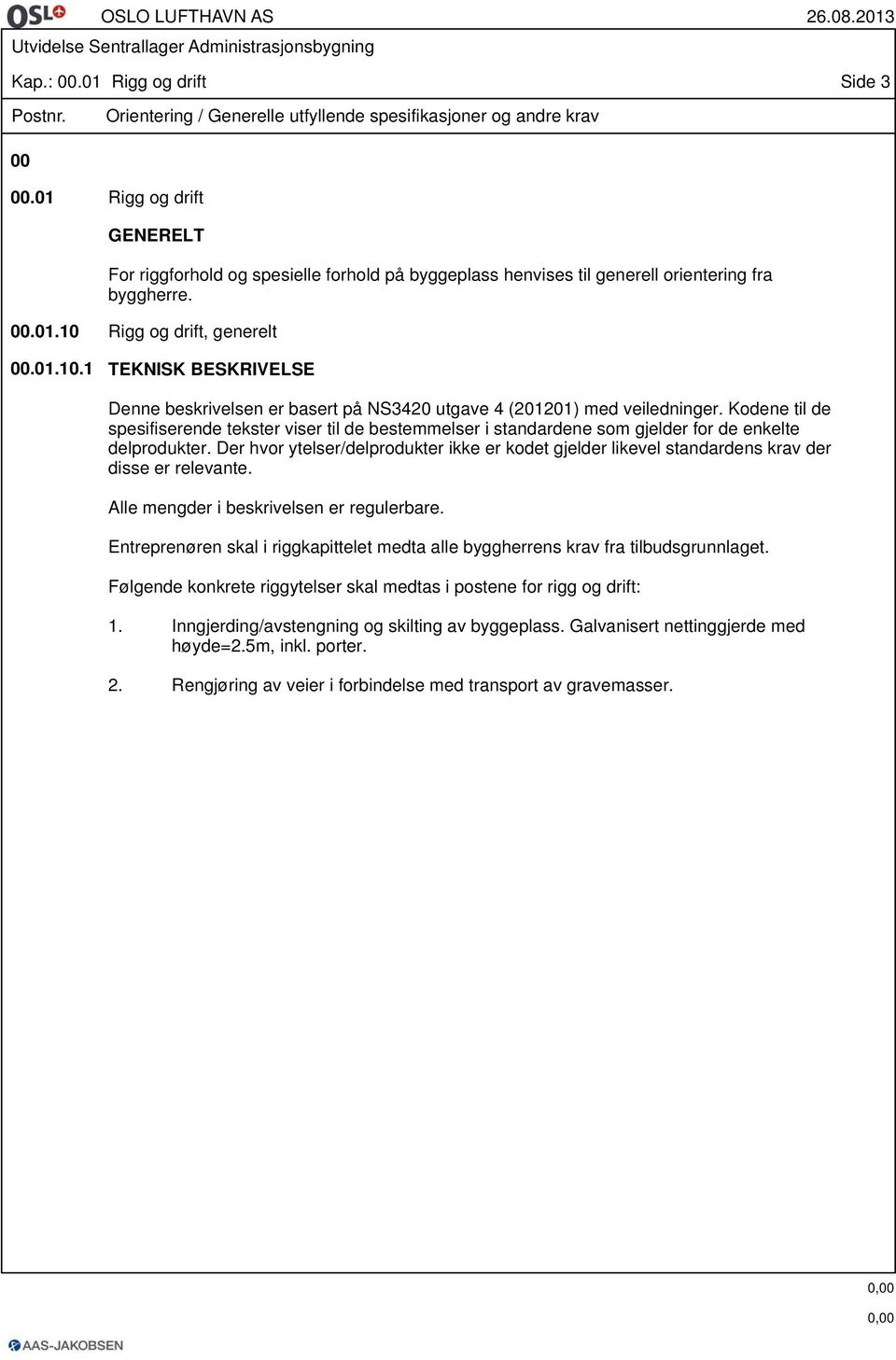 Rigg og drift, generelt 00.01.10.1 TEKNISK BESKRIVELSE Denne beskrivelsen er basert på NS3420 utgave 4 (201201) med veiledninger.