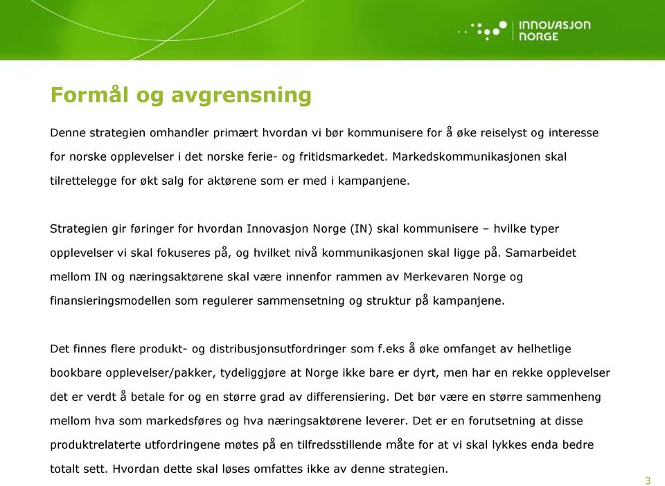 Strategien gir føringer for hvordan Innovasjon Norge (IN) skal kommunisere hvilke typer opplevelser vi skal fokuseres på, og hvilket nivå kommunikasjonen skal ligge på.