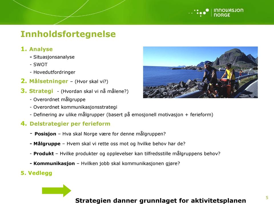 Delstrategier per ferieform - Posisjon Hva skal Norge være for denne målgruppen? - Målgruppe Hvem skal vi rette oss mot og hvilke behov har de?