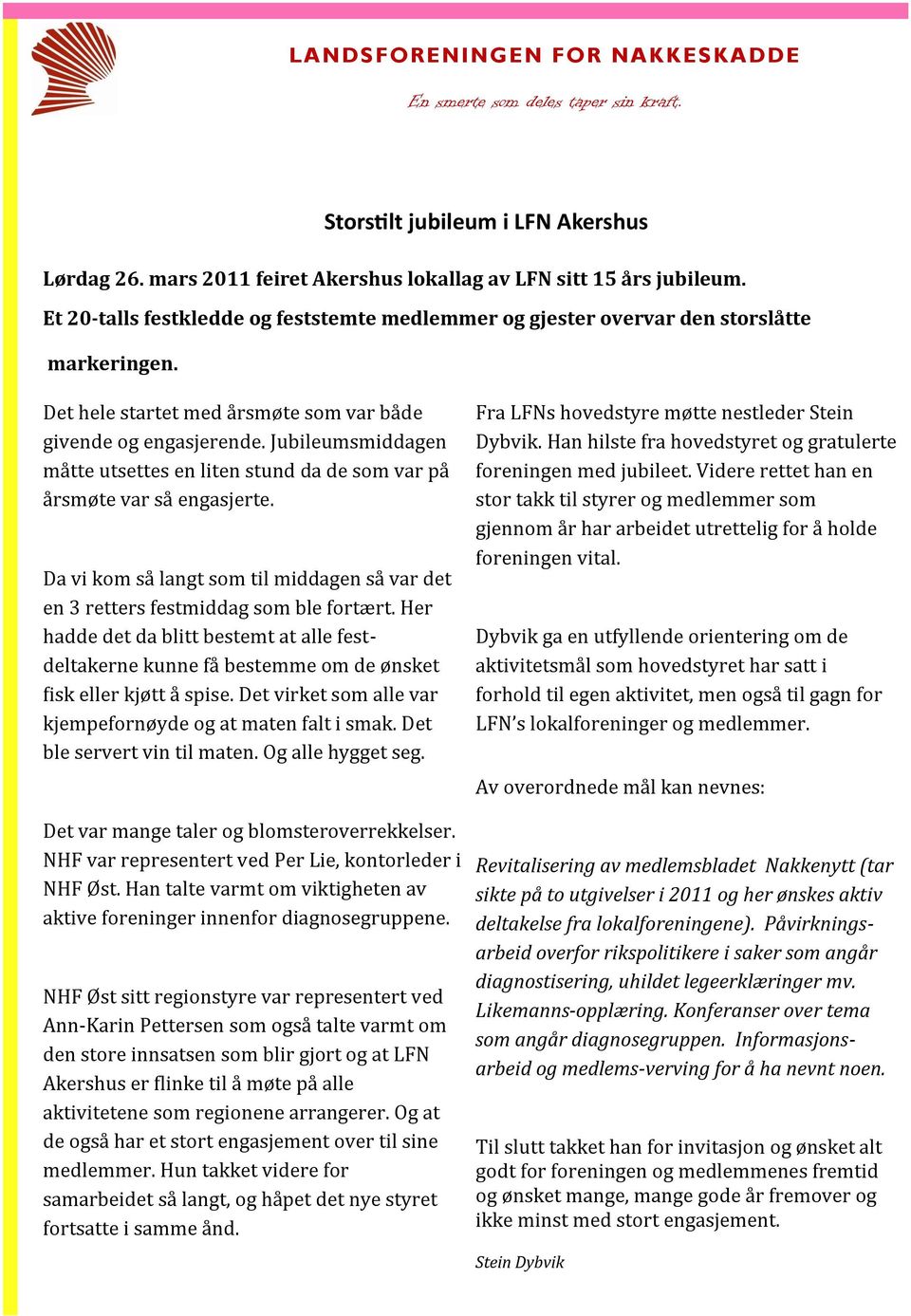 Jubileumsmiddagen ma tte utsettes en liten stund da de som var pa a rsmøte var sa engasjerte. Da vi kom sa langt som til middagen sa var det en 3 retters festmiddag som ble fortært.