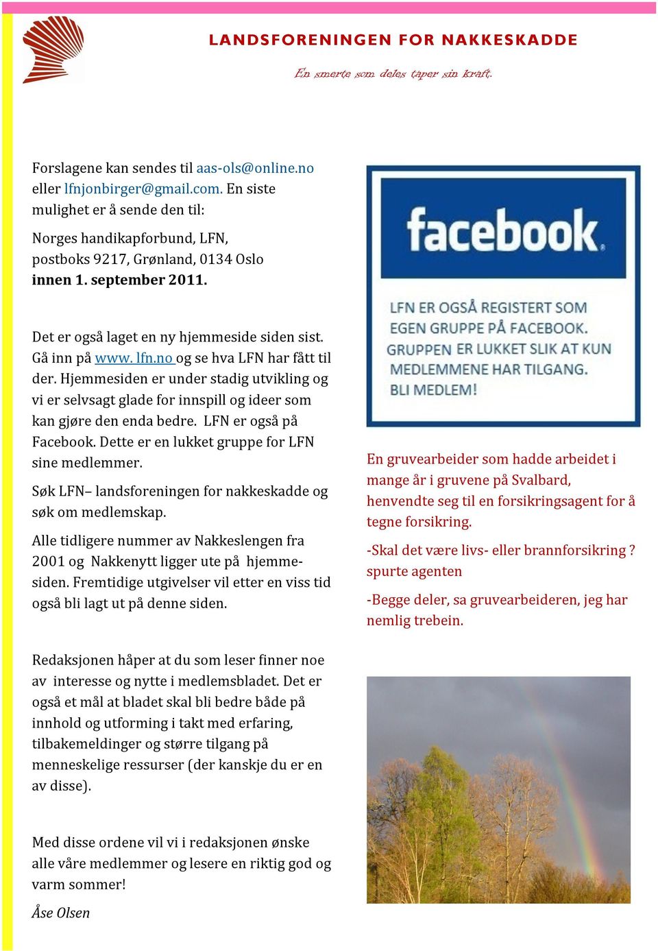 Hjemmesiden er under stadig utvikling og vi er selvsagt glade for innspill og ideer som kan gjøre den enda bedre. LFN er ogsa pa Facebook. Dette er en lukket gruppe for LFN sine medlemmer.