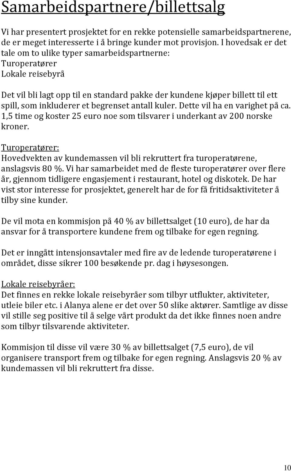 begrenset antall kuler. Dette vil ha en varighet på ca. 1,5 time og koster 25 euro noe som tilsvarer i underkant av 200 norske kroner.