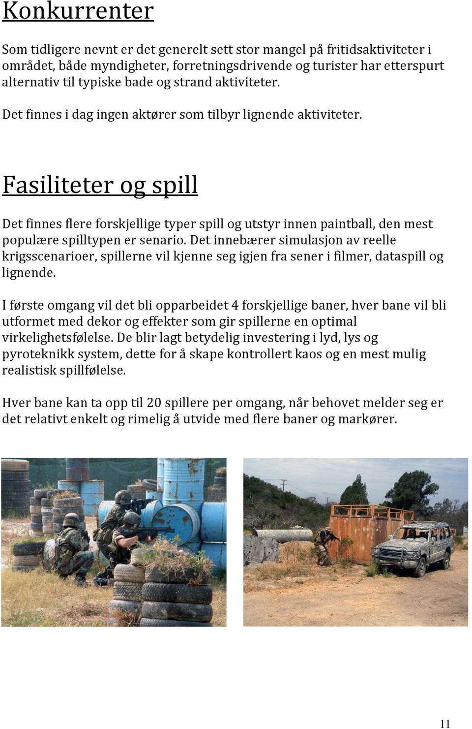 Fasiliteter og spill Det finnes flere forskjellige typer spill og utstyr innen paintball, den mest populære spilltypen er senario.