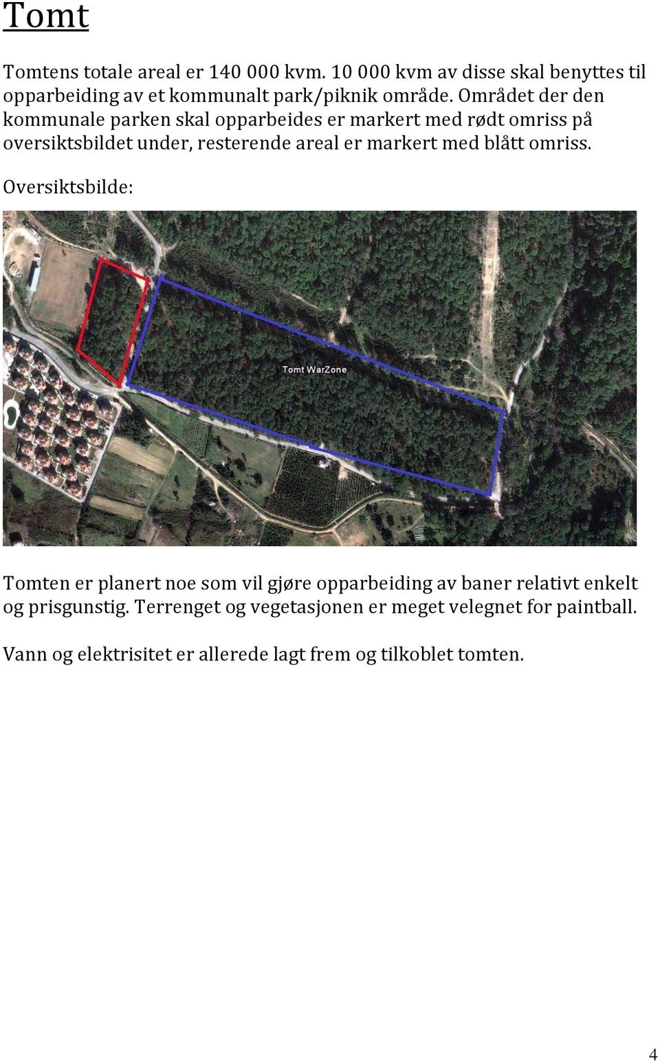 Området der den kommunale parken skal opparbeides er markert med rødt omriss på oversiktsbildet under, resterende areal er