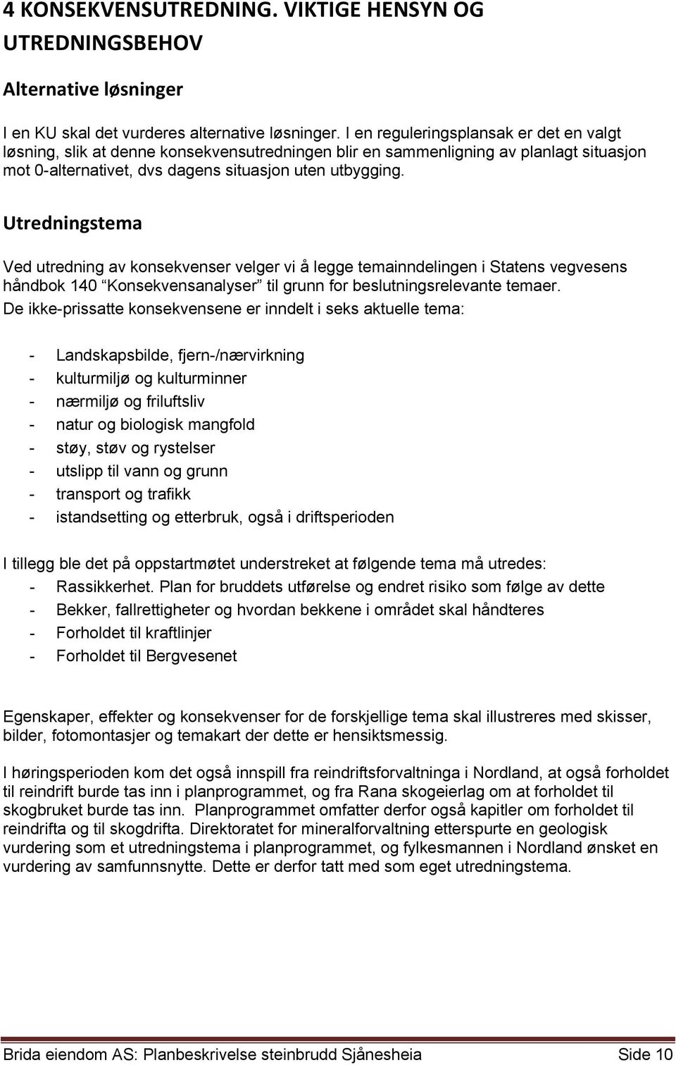 Utredningstema Ved utredning av konsekvenser velger vi å legge temainndelingen i Statens vegvesens håndbok 140 Konsekvensanalyser til grunn for beslutningsrelevante temaer.