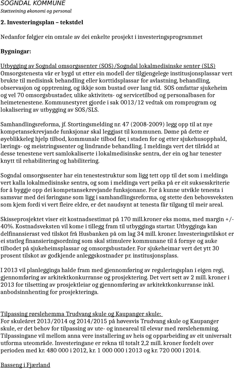 og ikkje som bustad over lang tid. SOS omfattar sjukeheim og vel 70 omsorgsbustader, ulike aktivitets- og servicetilbod og personalbasen for heimetenestene.