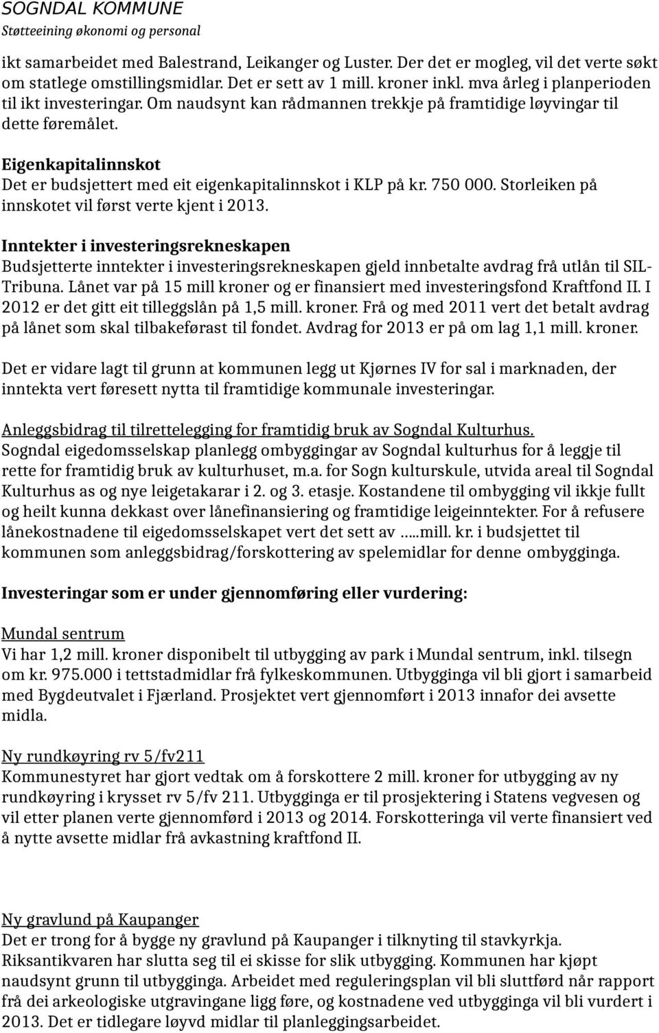 Eigenkapitalinnskot Det er budsjettert med eit eigenkapitalinnskot i KLP på kr. 750 000. Storleiken på innskotet vil først verte kjent i 2013.