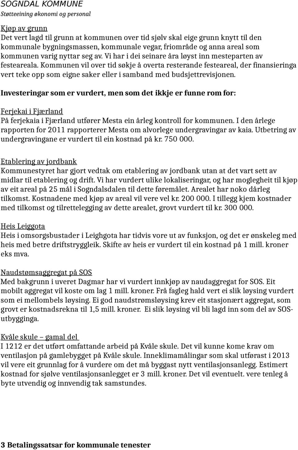 Kommunen vil over tid søkje å overta resterande festeareal, der finansieringa vert teke opp som eigne saker eller i samband med budsjettrevisjonen.