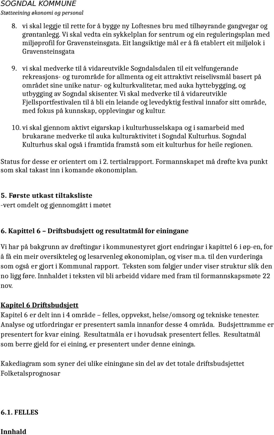 vi skal medverke til å vidareutvikle Sogndalsdalen til eit velfungerande rekreasjons- og turområde for allmenta og eit attraktivt reiselivsmål basert på området sine unike natur- og kulturkvalitetar,