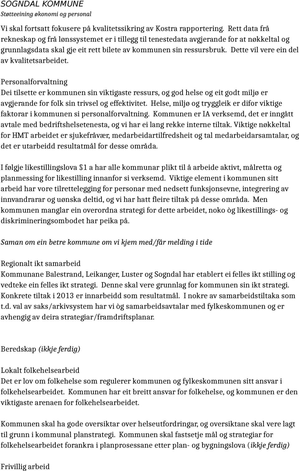 Dette vil vere ein del av kvalitetsarbeidet. Personalforvaltning Dei tilsette er kommunen sin viktigaste ressurs, og god helse og eit godt miljø er avgjerande for folk sin trivsel og effektivitet.