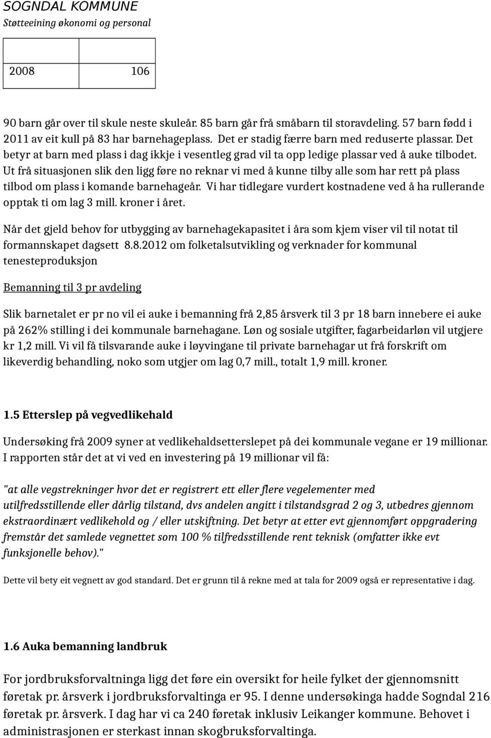 Ut frå situasjonen slik den ligg føre no reknar vi med å kunne tilby alle som har rett på plass tilbod om plass i komande barnehageår.