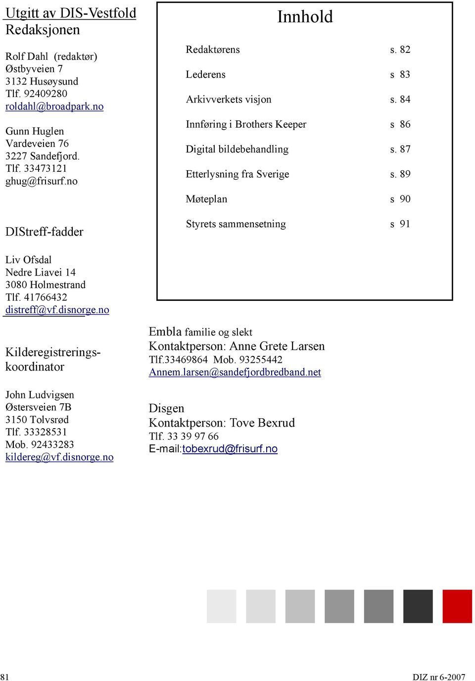 89 Møteplan s 90 Styrets sammensetning s 91 Liv Ofsdal Nedre Liavei 14 3080 Holmestrand Tlf. 41766432 distreff@vf.disnorge.