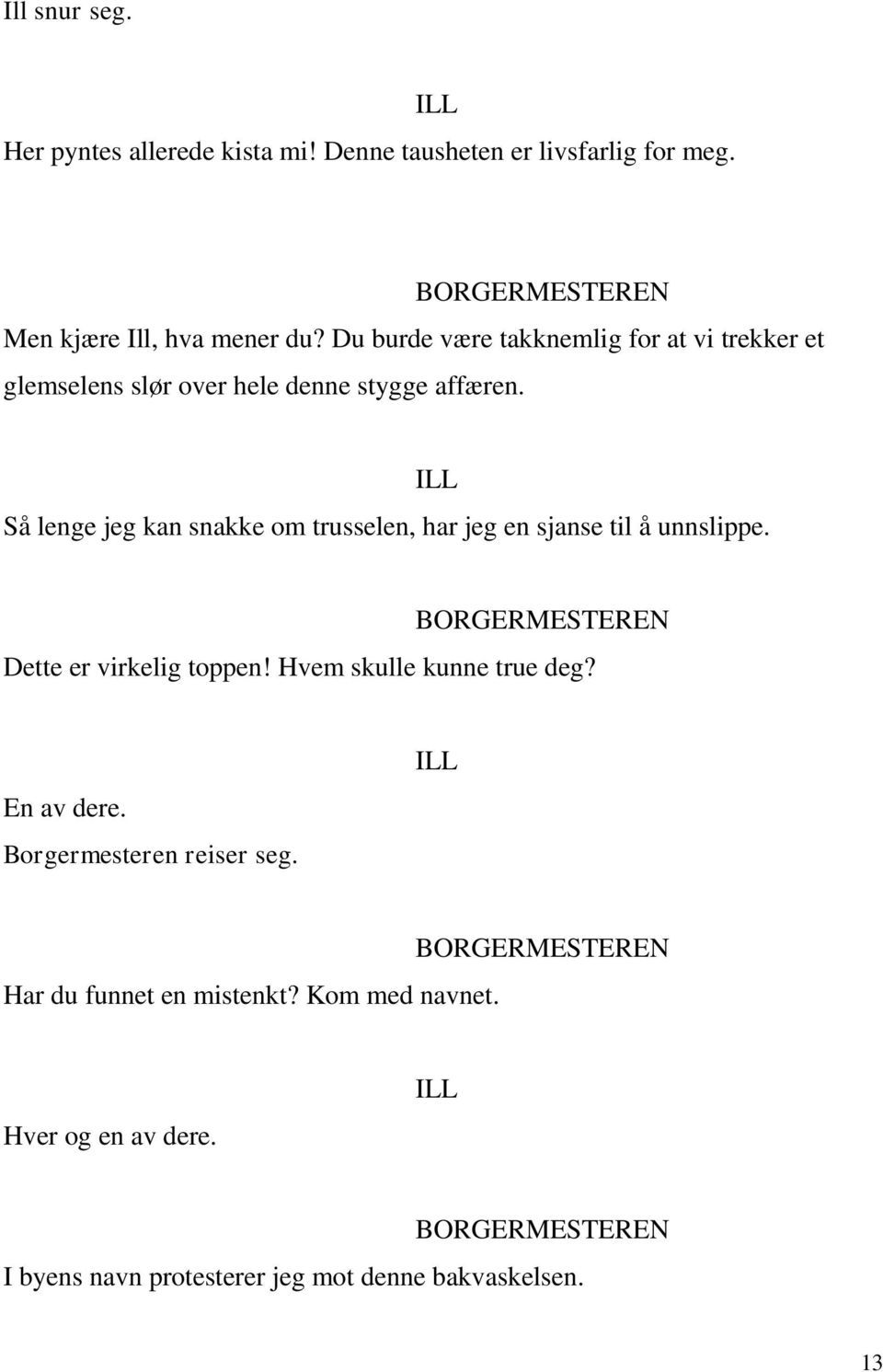 Så lenge jeg kan snakke om trusselen, har jeg en sjanse til å unnslippe. Dette er virkelig toppen!